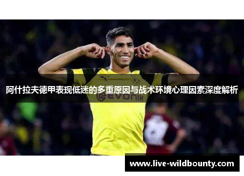 阿什拉夫德甲表现低迷的多重原因与战术环境心理因素深度解析 阿什拉夫德甲表现低迷的多重原因与战术环境心理因素深度解析