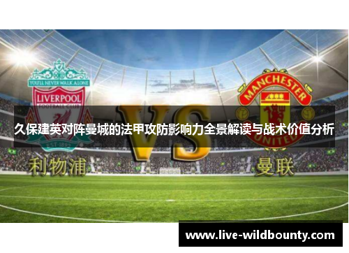 久保建英对阵曼城的法甲攻防影响力全景解读与战术价值分析 久保建英对阵曼城的法甲攻防影响力全景解读与战术价值分析